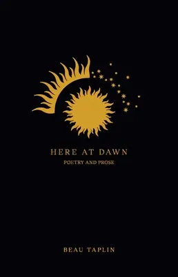 Ici à l'aube : poésie et prose - Here at Dawn: Poetry and Prose