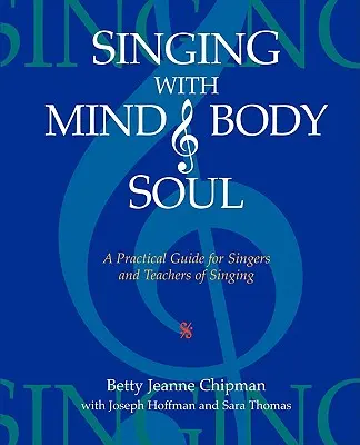 Chanter avec l'esprit, le corps et l'âme : un guide pratique pour les chanteurs et les professeurs de chant - Singing with Mind, Body, and Soul: A Practical Guide for Singers and Teachers of Singing