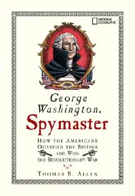 George Washington, maître de l'espionnage : Comment les Américains ont surpassé les Britanniques et gagné la guerre d'Indépendance - George Washington, Spymaster: How the Americans Outspied the British and Won the Revolutionary War