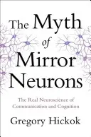 Le mythe des neurones miroirs : La véritable neuroscience de la communication et de la cognition - Myth of Mirror Neurons: The Real Neuroscience of Communication and Cognition