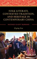 Folk Literati, Contested Tradition, and Heritage in Contemporary China (littératures populaires, traditions contestées et patrimoine dans la Chine contemporaine) : L'encens reste brûlant - Folk Literati, Contested Tradition, and Heritage in Contemporary China: Incense Is Kept Burning