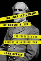 L'acte d'accusation perdu de Robert E. Lee : l'affaire oubliée contre une icône américaine - The Lost Indictment of Robert E. Lee: The Forgotten Case Against an American Icon