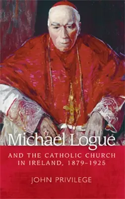 Michael Logue et l'Église catholique en Irlande, 1879 1925 - Michael Logue and the Catholic Church in Ireland, 1879 1925