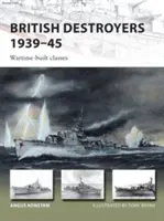 Destroyers britanniques 1939-45 : Les classes construites en temps de guerre - British Destroyers 1939-45: Wartime-Built Classes