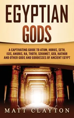 Dieux égyptiens : un guide captivant sur Atoum, Horus, Seth, Isis, Anubis, Râ, Thot, Sekhmet, Geb, Hathor et d'autres dieux et déesses o - Egyptian Gods: A Captivating Guide to Atum, Horus, Seth, Isis, Anubis, Ra, Thoth, Sekhmet, Geb, Hathor and Other Gods and Goddesses o