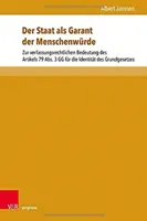 L'État en tant que garant de la dignité humaine : Sur la signification constitutionnelle de l'article 79 al. 3 Gg pour l'identite de la Loi fondamentale - Der Staat ALS Garant Der Menschenwurde: Zur Verfassungsrechtlichen Bedeutung Des Artikels 79 Abs. 3 Gg Fur Die Identitat Des Grundgesetzes