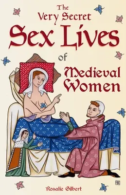 La vie sexuelle très secrète des femmes médiévales : Un regard de l'intérieur sur les femmes et le sexe à l'époque médiévale - The Very Secret Sex Lives of Medieval Women: An Inside Look at Women & Sex in Medieval Times