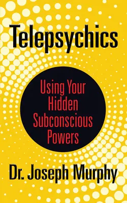 La télépsychie : Utiliser les pouvoirs cachés de votre subconscient - Telepsychics: Using Your Hidden Subconscious Powers