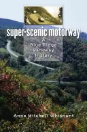 Super-Scenic Motorway : Une histoire de la Blue Ridge Parkway - Super-Scenic Motorway: A Blue Ridge Parkway History