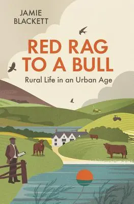 Un chiffon rouge pour un taureau : La vie rurale à l'ère urbaine - Red Rag to a Bull: Rural Life in an Urban Age