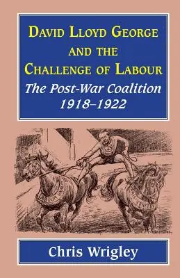 Lloyd George et le défi du travail : La coalition d'après-guerre 1918-1922 - Lloyd George and the Challenge of Labour: The Post-War Coalition 1918-1922