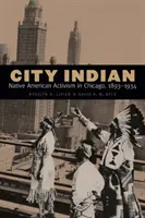 City Indian : Le militantisme amérindien à Chicago, 1893-1934 - City Indian: Native American Activism in Chicago, 1893-1934