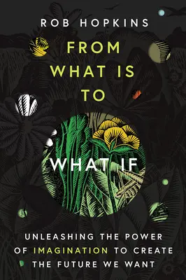 De ce qui est à ce qui devrait être : Libérer le pouvoir de l'imagination pour créer l'avenir que nous voulons - From What Is to What If: Unleashing the Power of Imagination to Create the Future We Want