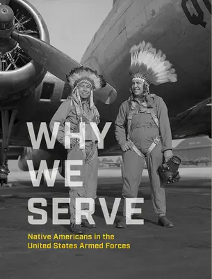 Pourquoi nous servons : Les Amérindiens dans les forces armées américaines - Why We Serve: Native Americans in the United States Armed Forces