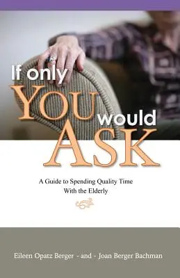 Si seulement vous le demandiez : Un guide pour passer du temps de qualité avec les personnes âgées - If Only You Would Ask: A Guide to Spending Quality Time with the Elderly