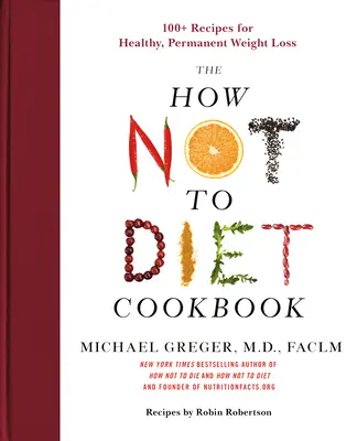 Le livre de cuisine « How Not to Diet » : 100+ recettes pour une perte de poids saine et permanente - The How Not to Diet Cookbook: 100+ Recipes for Healthy, Permanent Weight Loss