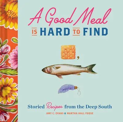 A Good Meal Is Hard to Find : Storied Recipes from the Deep South (Southern Cookbook, Soul Food Cookbook) (Un bon repas est difficile à trouver : recettes historiques du Sud profond) - A Good Meal Is Hard to Find: Storied Recipes from the Deep South (Southern Cookbook, Soul Food Cookbook)