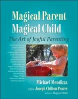 Parent magique, enfant magique : L'art d'être un parent heureux - Magical Parent, Magical Child: The Art of Joyful Parenting