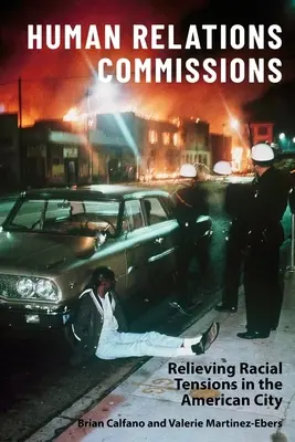 Commissions des relations humaines : Apaiser les tensions raciales dans les villes américaines - Human Relations Commissions: Relieving Racial Tensions in the American City