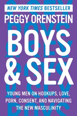 Les garçons et le sexe : Les jeunes hommes parlent de rencontres, d'amour, de pornographie, de consentement et de la nouvelle masculinité. - Boys & Sex: Young Men on Hookups, Love, Porn, Consent, and Navigating the New Masculinity