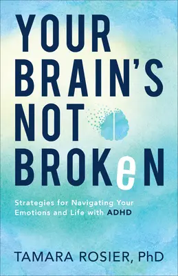 Votre cerveau n'est pas brisé : Stratégies pour gérer vos émotions et votre vie avec le TDAH - Your Brain's Not Broken: Strategies for Navigating Your Emotions and Life with ADHD