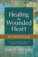 Healing the Wounded Heart Workbook : Le chagrin des abus sexuels et l'espoir de la transformation - Healing the Wounded Heart Workbook: The Heartache of Sexual Abuse and the Hope of Transformation