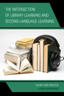 L'intersection de l'apprentissage en bibliothèque et de l'apprentissage d'une langue seconde : Théorie et pratique - The Intersection of Library Learning and Second-Language Learning: Theory and Practice