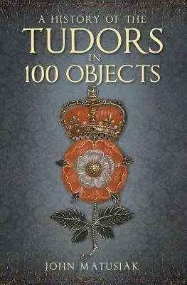 Une histoire des Tudors en 100 objets - A History of the the Tudors in 100 Objects
