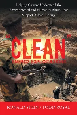 Exploitations des énergies propres : Aider les citoyens à comprendre les abus environnementaux et humains qui soutiennent l'énergie propre - Clean Energy Exploitations: Helping Citizens Understand the Environmental and Humanity Abuses That Support Clean Energy