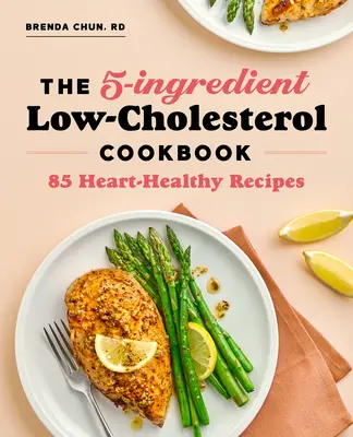 The 5-Ingredient Low Cholesterol Cookbook : 85 recettes saines pour le cœur - The 5-Ingredient Low Cholesterol Cookbook: 85 Heart-Healthy Recipes