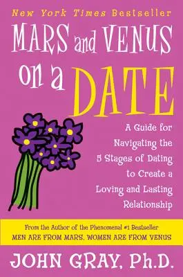 Mars et Vénus en rendez-vous : Un guide pour naviguer dans les 5 étapes de la rencontre afin de créer une relation amoureuse et durable - Mars and Venus on a Date: A Guide for Navigating the 5 Stages of Dating to Create a Loving and Lasting Relationship