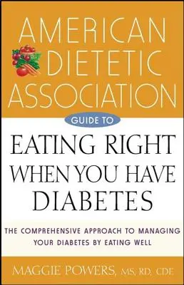 Guide de l'Association américaine de diététique pour bien manger quand on a du diabète - American Dietetic Association Guide to Eating Right When You Have Diabetes