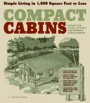 Compact Cabins : La vie simple dans 1000 pieds carrés ou moins ; 62 plans pour des camps, des chalets, des maisons de lac et d'autres escapades. - Compact Cabins: Simple Living in 1000 Square Feet or Less; 62 Plans for Camps, Cottages, Lake Houses, and Other Getaways