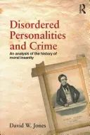 Personnalités désordonnées et criminalité : Une analyse de l'histoire de la folie morale - Disordered Personalities and Crime: An Analysis of the History of Moral Insanity