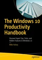 Le manuel de productivité de Windows 10 : Découvrez les conseils d'experts, les astuces et les fonctionnalités cachées de Windows 10 - The Windows 10 Productivity Handbook: Discover Expert Tips, Tricks, and Hidden Features in Windows 10