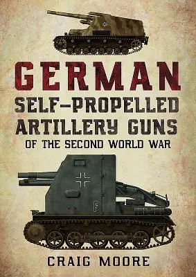 Les canons d'artillerie automoteurs allemands de la Seconde Guerre mondiale - German Self-Propelled Artillery Guns of the Second World War