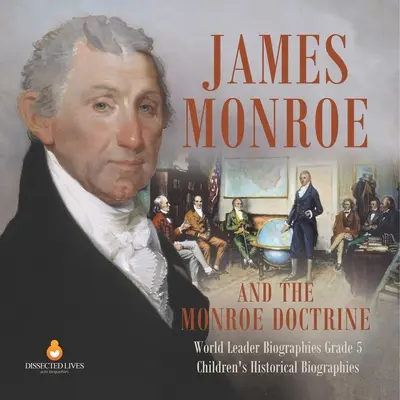 James Monroe et la doctrine Monroe Biographies de leaders mondiaux 5e année Biographies historiques pour enfants - James Monroe and the Monroe Doctrine World Leader Biographies Grade 5 Children's Historical Biographies