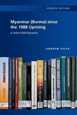 Myanmar (Birmanie) depuis le soulèvement de 1988 : A Select Bibliography, 4ème édition - Myanmar (Burma) since the 1988 Uprising: A Select Bibliography, 4th edition