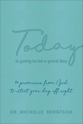 Aujourd'hui sera une bonne journée : 90 promesses de Dieu pour bien commencer la journée - Today Is Going to Be a Good Day: 90 Promises from God to Start Your Day Off Right