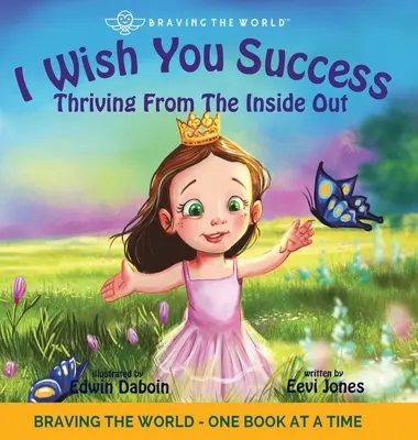 Je vous souhaite de réussir : S'épanouir de l'intérieur - I Wish You Success: Thriving From The Inside Out