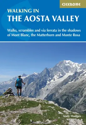 Marcher dans la Vallée d'Aoste : Promenades et randonnées à l'ombre du Mont Blanc, du Cervin et du Mont Rose - Walking in the Aosta Valley: Walks and Scrambles in the Shadows of Mont Blanc, the Matterhorn and Monte Rosa