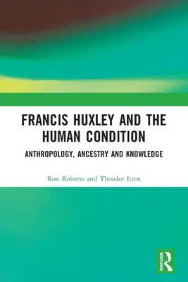 Francis Huxley et la condition humaine : Anthropologie, ascendance et connaissance - Francis Huxley and the Human Condition: Anthropology, Ancestry and Knowledge