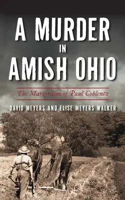 Meurtre dans l'Ohio amish : Le martyre de Paul Coblentz - Murder in Amish Ohio: The Martyrdom of Paul Coblentz