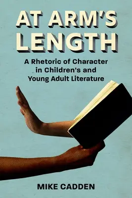 A Arm's Length : Une rhétorique du personnage dans la littérature pour enfants et jeunes adultes - At Arm's Length: A Rhetoric of Character in Children's and Young Adult Literature