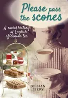 S'il vous plaît, passez-moi les scones - Une histoire sociale du thé anglais de l'après-midi - Please pass the scones - A social history of English afternoon tea