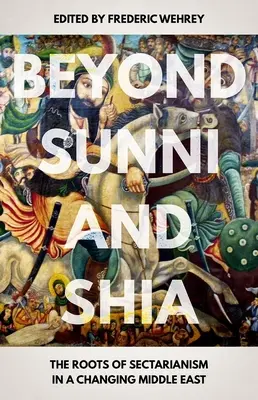 Au-delà du sunnisme et du chiisme : Les racines du sectarisme dans un Moyen-Orient en mutation - Beyond Sunni and Shia: The Roots of Sectarianism in a Changing Middle East