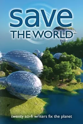 Sauver le monde : Vingt écrivains de science-fiction réparent la planète - Save the World: Twenty Sci-Fi Writers Fix the Planet