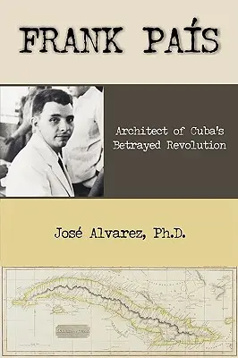 Frank Pais : L'architecte de la révolution trahie de Cuba - Frank Pais: Architect of Cuba's Betrayed Revolution