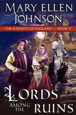 Les Seigneurs parmi les ruines (Série des Chevaliers d'Angleterre, Livre 5) : Une romance médiévale - Lords Among the Ruins (Knights of England Series, Book 5): A Medieval Romance