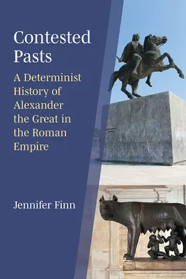 Contested Pasts : Une histoire déterministe d'Alexandre le Grand dans l'Empire romain - Contested Pasts: A Determinist History of Alexander the Great in the Roman Empire